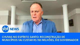 Chuvas no Espírito Santo: reconstrução de municípios vai custar R$ 783 milhões, diz governador