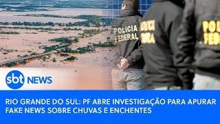 Rio Grande do Sul: PF abre investigação para apurar fake news sobre chuvas e enchentes