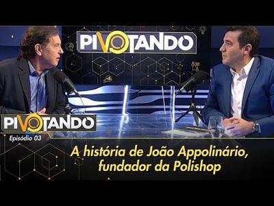 A história de João Appolinário, a mente por trás da Polishop | Pivotando #3